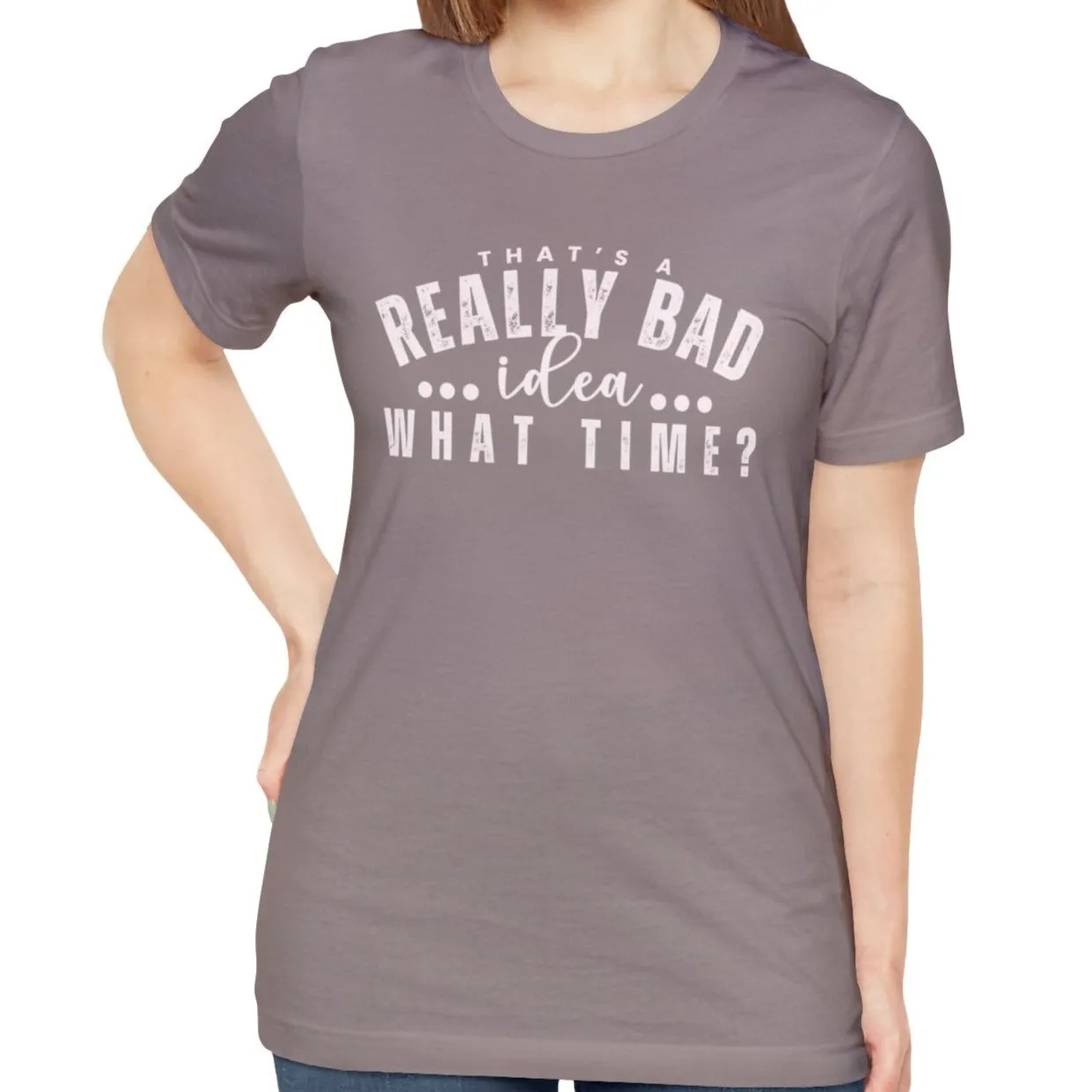 That's a Really Bad Idea What Time Women's Bella Canvas T-Shirt