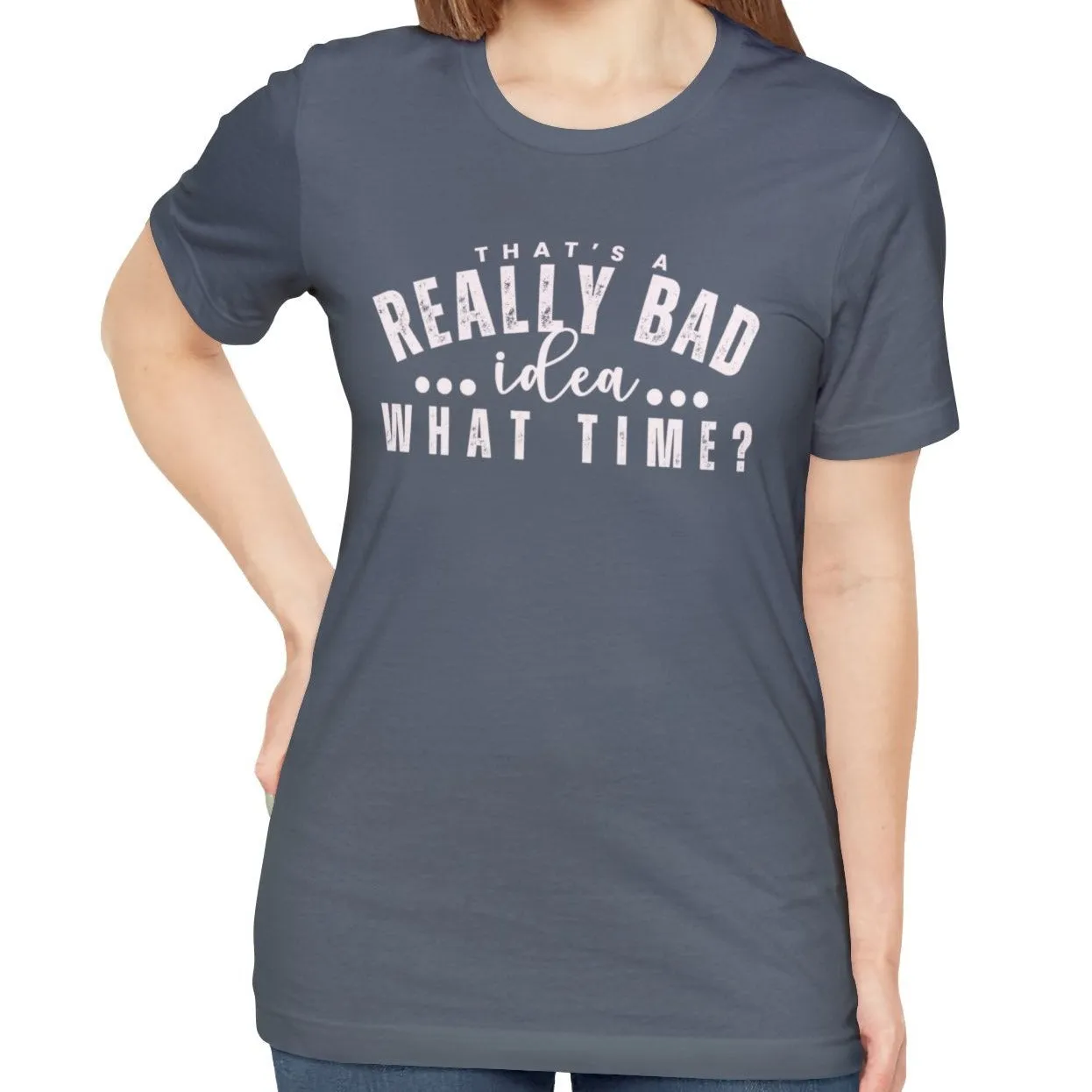 That's a Really Bad Idea What Time Women's Bella Canvas T-Shirt