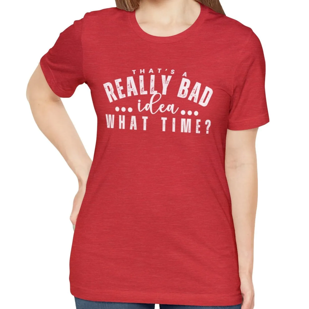 That's a Really Bad Idea What Time Women's Bella Canvas T-Shirt