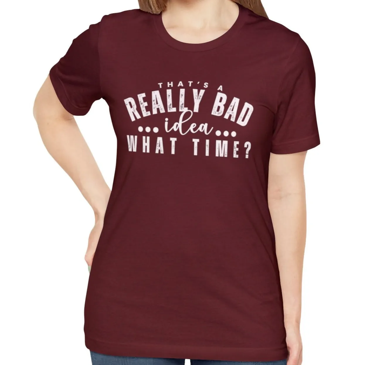 That's a Really Bad Idea What Time Women's Bella Canvas T-Shirt