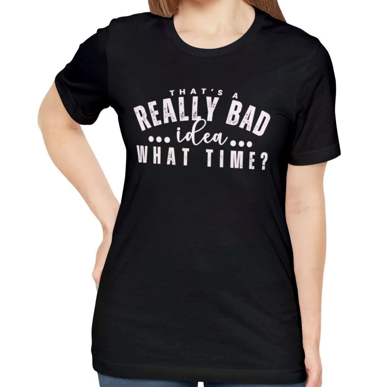 That's a Really Bad Idea What Time Women's Bella Canvas T-Shirt