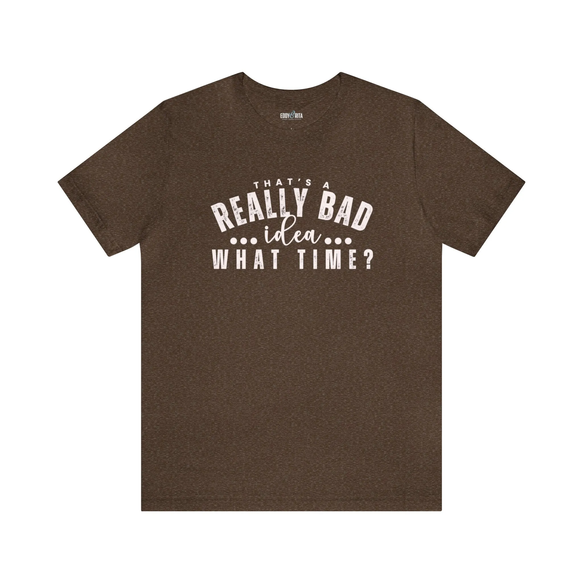 That's a Really Bad Idea What Time Women's Bella Canvas T-Shirt